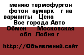 меняю термофургон фотон  аумарк 13г на варианты › Цена ­ 400 000 - Все города Авто » Обмен   . Московская обл.,Лобня г.